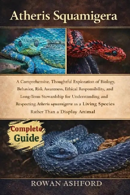 Atheris Squamigera: A Comprehensive, Thoughtful Exploration of Biology, Behavior, Risk Awareness, Ethical Responsibility, and Long-Term Stewardship fo by Rowan Ashford