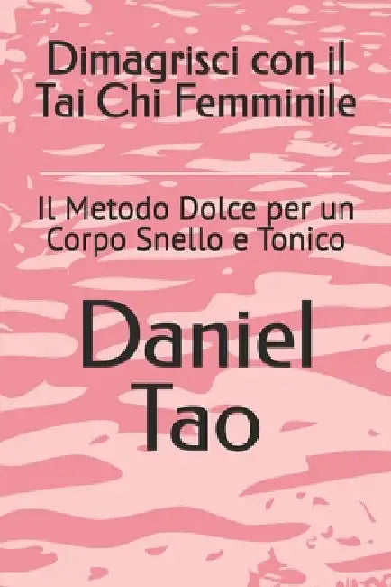 Dimagrisci con il Tai Chi Femminile: Il Metodo Dolce per un Corpo Snello e Tonico by Daniel Tao