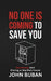 No One Is Coming to Save You: Stop Waiting, Start Winning, or Stay Weak Forever by John Buban