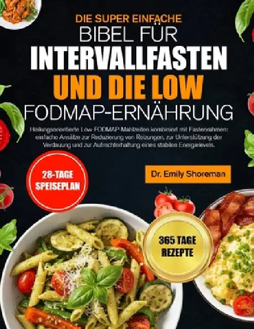 Die Super Einfache Bibel Für Intervallfasten Und Die Low-Fodmap-Ernährung by Emily Shoreman