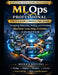 MLOps Professional: Certification & Production Guide: Designing, Deploying, Scaling, and Governing Machine Learning Systems in the Real World by Mohan Rayithi