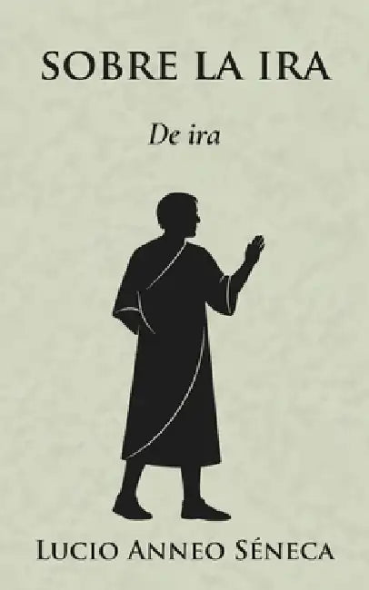 Sobre la ira by Hikigaeru San, Lucius Annaeus Seneca