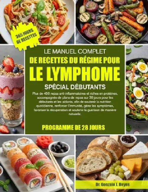 Le Manuel Complet de Recettes Du Régime Pour Le Lymphome Spécial Débutants: Plus de 450 repas anti-inflammatoires et riches en protéines, accompagnés by Gonzalo J. Reyes