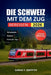 Die Schweiz Mit Dem Zug Bereisen: Ein praktischer Routenplaner für Erstbesucher, die Schweizer Städte und Alpenregionen erkunden by Sarah F. Griffith
