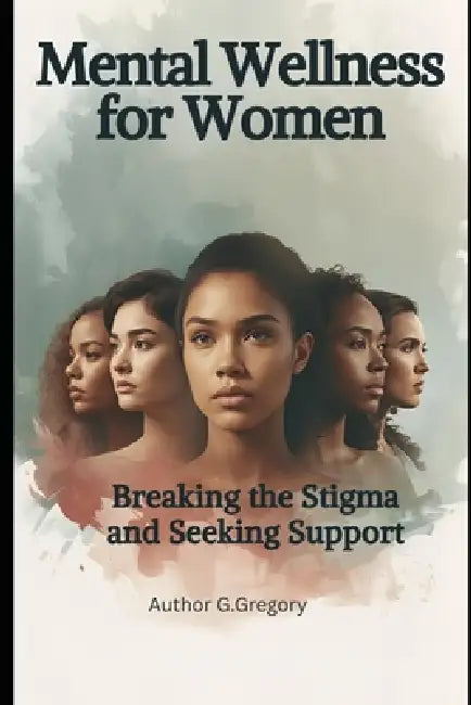 Mental Wellness for Women: Breaking the Stigma and Seeking Support by Gyorgy Gergely, George Gregory