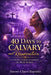 40 Days to Calvary and Resurrection: A Catholic Lenten Devotional for Black Women Seeking Healing, Renewal, and Hope by Naomi Claire Baptiste