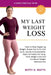 My Last Weight Loss: How to Stop Regaining Weight, Break the Yo-Yo Diet Cycle, and Build Sustainable, Real-Life Habits for Long-Term Weight Loss and C by Betty D. Watts