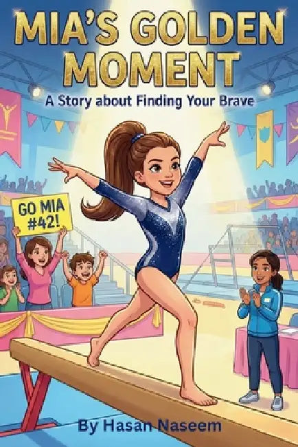 Mia's Golden Moment: A Gymnastics Story: The Girl Who Learned to Fly by Hasan Naseem
