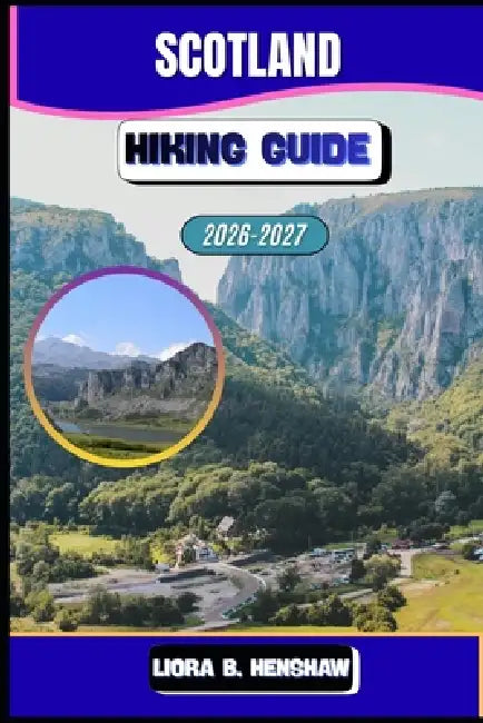 Scotland Hiking Guide 2026-2027 by Liora B. Henshaw