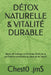 Détox Naturelle & Vitalité Durable: Retrouver énergie, clarté et équilibre par la purification consciente du corps et de l'esprit by Chest0 Jms