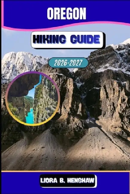 Oregon Hiking Guide 2026-2027 by Liora B. Henshaw