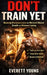 Don't Train Yet: Mastering Overcompensation for Maximum Muscle Growth with Minimum Training by Everett Young