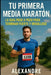 Tu primera media maratón: la guía paso a paso para terminar fuerte y orgulloso by Alexandre Volt