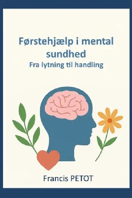 Førstehjælp i mental sundhed: Fra lytning til handling by Francis Petot