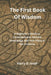 The First Book of Wisdom: A Beginner's Guide to Consciousness, Ancient Knowledge, and Your Place in the Universe by Harry B. Josef