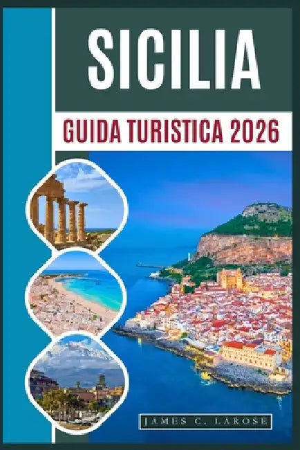 Guida turistica Sicilia 2026: Scopri antichi templi, villaggi costieri, escursioni sull'Etna e cucina locale by James C. Larose