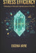 Stress Efficiency: A Methodology for Reducing the Operating Expenses of Your Mind: Strategic Mental Capital Management, Burnout Prevention, and Produc by Eugenia Vayne