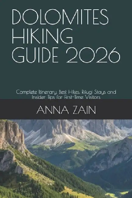 Dolomites Hiking Guide 2026: Complete Itinerary, Best Hikes, Rifugi Stays and Insider Tips for First-Time Visitors by Anna Zain