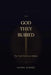 The God They Buried: The Truth Was Never Hidden by Micheal S. Edwards