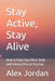 Stay Active, Stay Alive: How to Keep Your Mind, Body and Energy Alive at Any Age by Alex Jordan