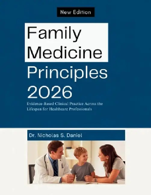Family Medicine Principles 2026: Evidence-Based Clinical Practice Across the Lifespan for Healthcare Professionals by Nicholas S. Daniel