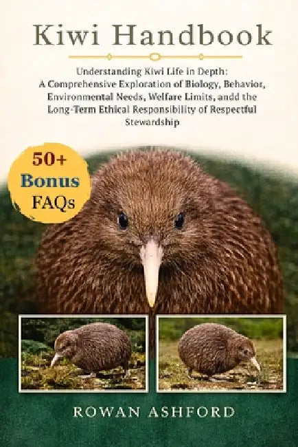 Kiwi Handbook: Understanding Kiwi Life in Depth: A Comprehensive Exploration of Biology, Behavior, Environmental Needs, Welfare Limits, and the Long-T by Rowan Ashford
