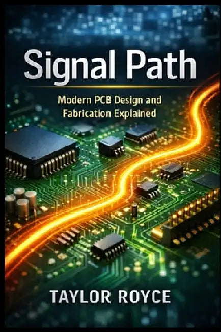Signal Path: Modern PCB Design and Fabrication Explained by Taylor Royce