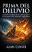 Prima del diluvio: L'evidenza scientifica di una civiltà perduta e il ciclo cosmico che minaccia il nostro futuro by Alan Conti