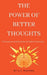 The Power of Better Thoughts: The Science and Practice of Postive Thinking by C. J. Ristana