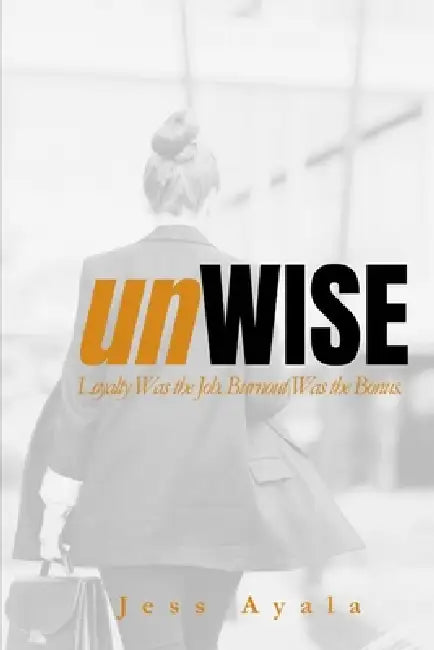 unWISE: Loyalty Was the Job. Burnout Was the Bonus. by Jess Ayala