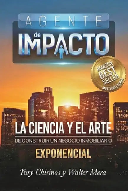 Agente de Impacto: La ciencia y el arte de construir un negocio inmobiliario exponencial by Yury Chirinos Lugo, Walter David Mera Menendez