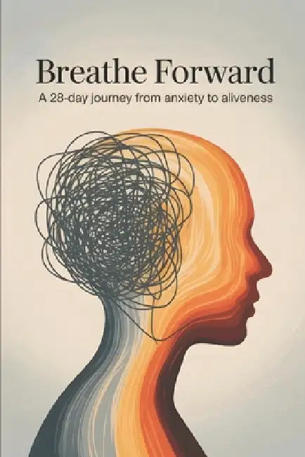 Breathe Forward: A 28-Day Journey from Anxiety to Aliveness by Harper Quinn