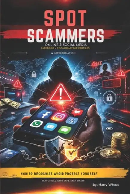 Spot Scammers: Online & Social Media: Facebook, Instagram, Fake Profiles & Impersonation by Harry Wheat