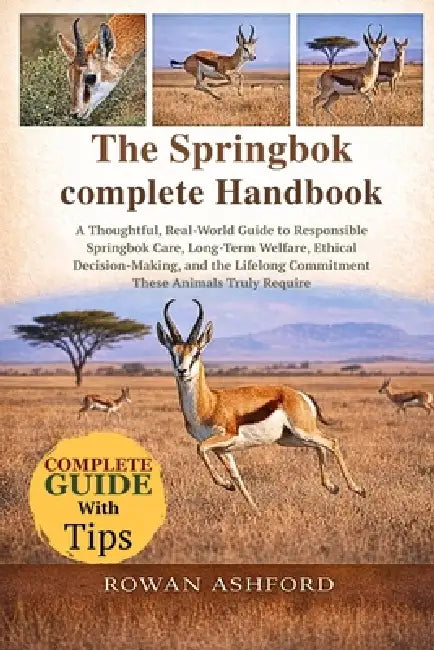 The Springbok Complete Handbook: A Thoughtful, Real-World Guide to Responsible Springbok Care, Long-Term Welfare, Ethical Decision-Making, and the Lif by Rowan Ashford