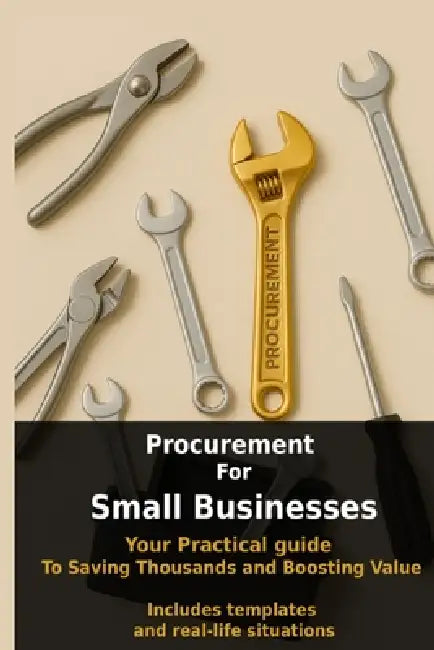 Procurement For Small Businesses: practical guide to savings thousands and boosting value by Mounir Ziati