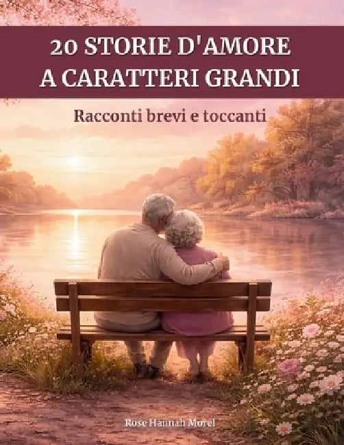 20 storie d'amore a caratteri grandi: Racconti brevi e toccanti - Facili da leggere, per risvegliare la memoria e le emozioni by Rose Hannah Morel