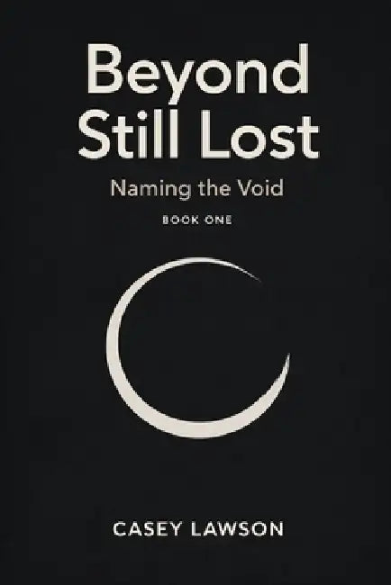 Beyond Still Lost by Casey Lawson: Naming the Void - Book I by Casey Lawson