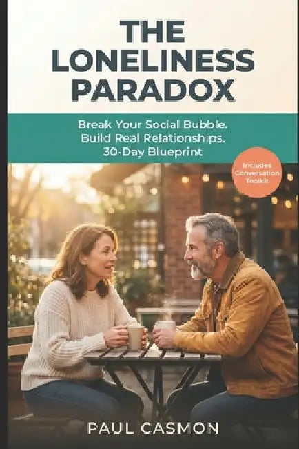 The Loneliness Paradox: Break Your Social Bubble. Build Real Relationships Across Age, Gender, and Belief. A Research-Backed 30-Day Blueprint by Paul Casmon