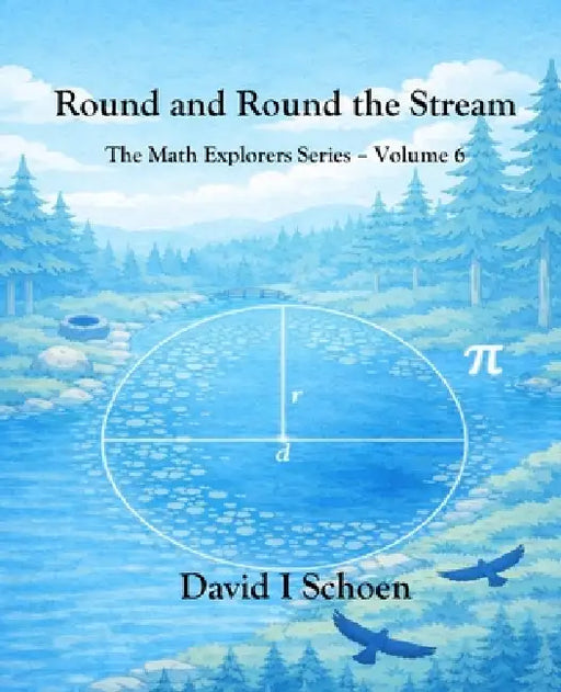 Round and Round the Stream: The Math Explorers Series - Volume 6 - Circles by Serina Degami-Teawight, Eleanor Whitman, Lexis Mollica