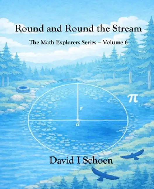 Round and Round the Stream: The Math Explorers Series - Volume 6 - Circles by Serina Degami-Teawight, Eleanor Whitman, Lexis Mollica