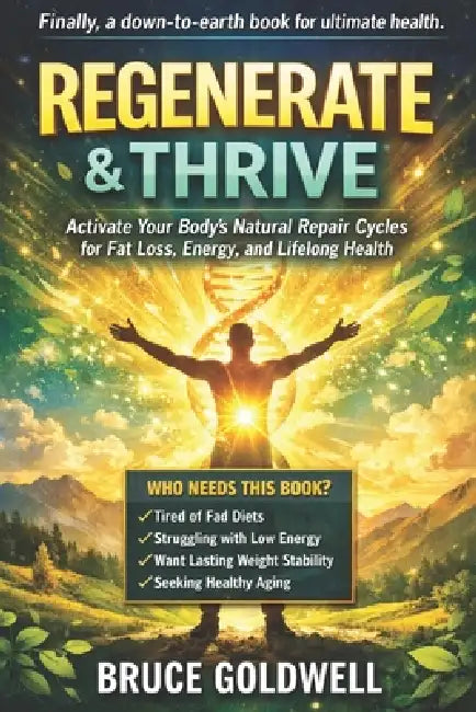 Regenerate & Thrive: Activate Your Body's Natural Repair Cycles for Fat Loss, Energy, and Lifelong Health by Bruce Goldwell