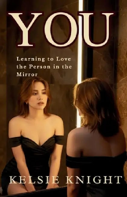 You: Learning to love the person in the mirror by Kelsie Knight