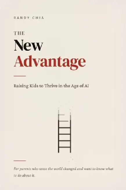 The New Advantage: Raising Kids to Thrive in the Age of AI by Randy Chia