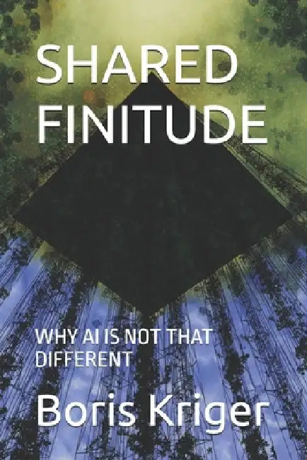 Shared Finitude: Why AI Is Not That Different by Boris Kriger