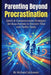 Parenting Beyond Procrastination: Quick & Compassionate Strategies for Busy Parents to Reclaim Time and Tackle Tasks by Richard Jablonski