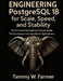 Engineering PostgreSQL 18 for Scale, Speed, and Stability: From Core Internals to Cloud-Scale Performance and Resilient Operations by Tammy W. Farmer