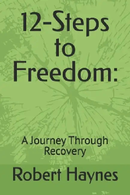 12-Steps to Freedom: A Journey Through Recovery by Robert Haynes