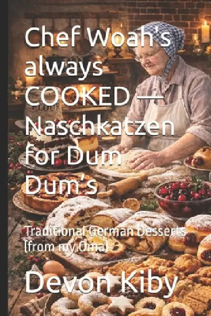Chef Woah's always COOKED - Naschkatzen for Dum Dum's: Traditional German Desserts (from my Oma) by Devon Kiby