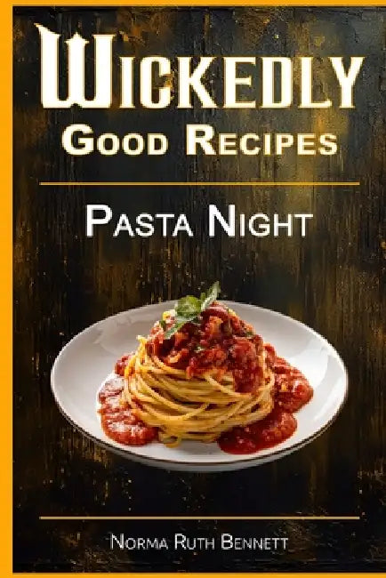 Wickedly Good Recipes - Pasta Night: Bold Flavors. Simple Prep. Unforgettable International Pasta Nights. by Norma Ruth Bennett