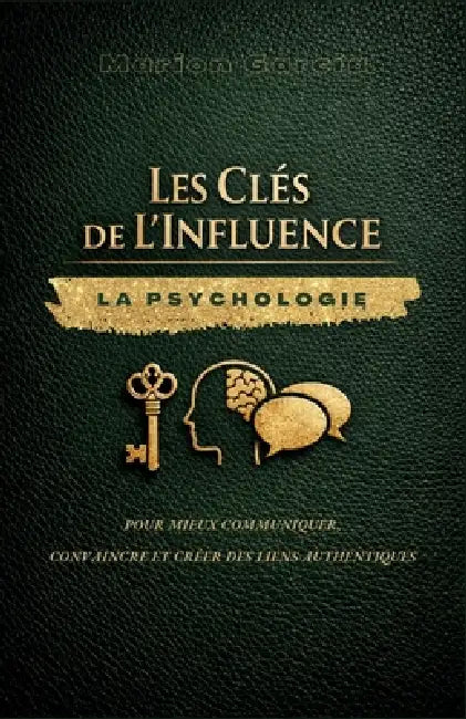 Les Clés de l'Influence: La psychologie pour mieux communiquer, convaincre et créer des liens authentiques by Marion Garcia
